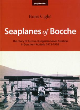 SEAPLANES OF BOCCHE. The Story of Austro-Hungarian Naval Aviation in Southern Adriatic 1913-1918
