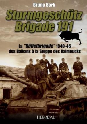 Sturmgeschütz-Brigade 191. La 'Büffelbrigade', 1940-1945, des Balkans à la steppe des Kalmouks
