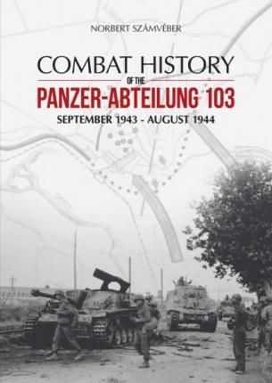 Combat History of the Panzer-Abteilung 103. Sept.43/Aug. 44.