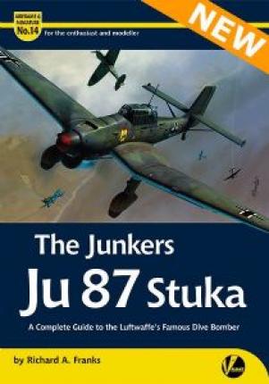 The Junkers Ju 87 Stuka- A Complete Guide To The Luftwaffe's Famous Dive Bomber. Reprinted !